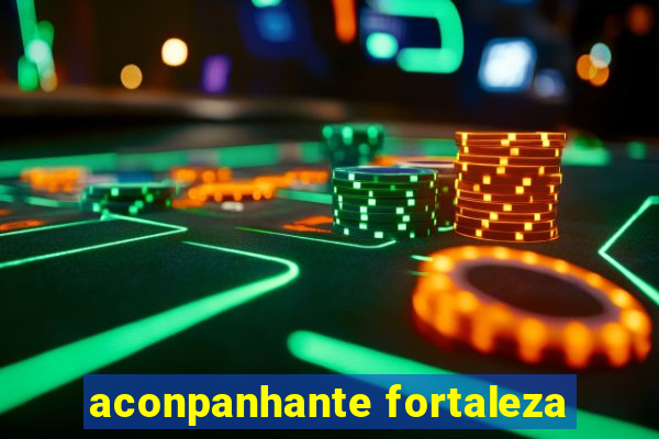 aconpanhante fortaleza